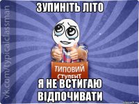 зупиніть літо я не встигаю відпочивати