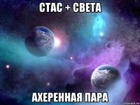 стас + света ахеренная пара