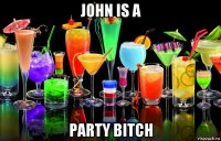 john is a party bitch