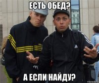есть обед? а если найду?
