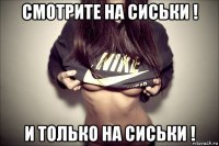 смотрите на сиськи ! и только на сиськи !