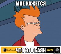 мне кажется что это баян