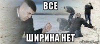 все ширина нет