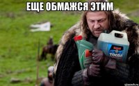 еще обмажся этим 