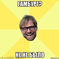 гамбург? не не было