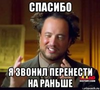 спасибо я звонил перенести на раньше
