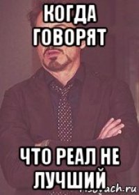 когда говорят что реал не лучший