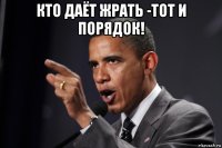 кто даёт жрать -тот и порядок! 