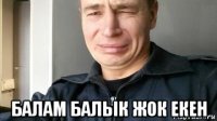  балам балык жок екен