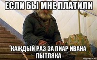 если бы мне платили каждый раз за пиар ивана пытляка