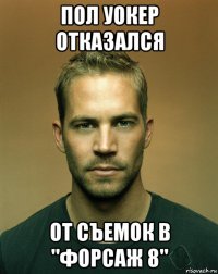 пол уокер отказался от съемок в ''форсаж 8''