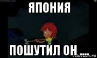 япония пошутил он ....