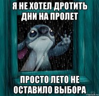 я не хотел дротить дни на пролет просто лето не оставило выбора