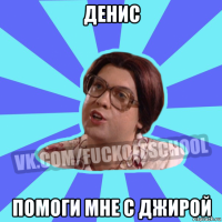 денис помоги мне с джирой
