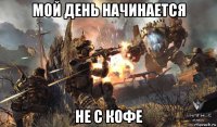 мой день начинается не с кофе
