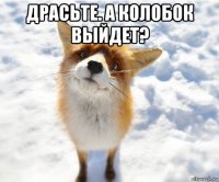 драсьте. а колобок выйдет? 