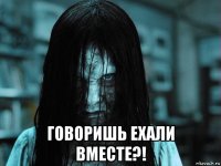  говоришь ехали вместе?!
