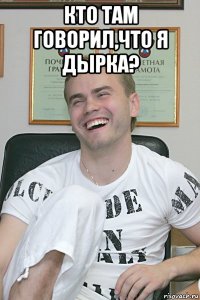 кто там говорил,что я дырка? 