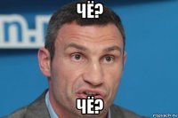 чё? чё?