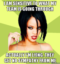 i am sensitive to what my team is going through actually i'm lying. they get no sympathy from me
