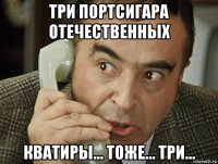 три портсигара отечественных кватиры... тоже... три...
