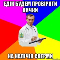 едік будем провіряти яички на налічія сперми
