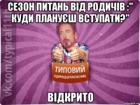сезон питань від родичів :" куди плануєш вступати?" відкрито