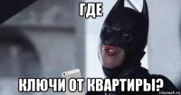 где ключи от квартиры?