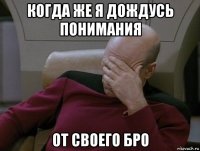 когда же я дождусь понимания от своего бро