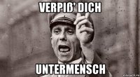 verpiß' dich untermensch