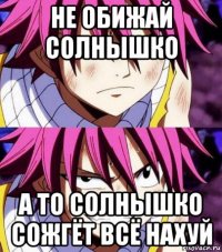 не обижай солнышко а то солнышко сожгёт всё нахуй