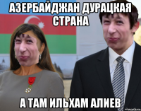 азербайджан дурацкая страна а там ильхам алиев