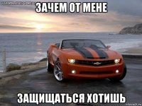 зачем от мене защищаться хотишь