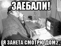 заебали! я занета смотрю дом2