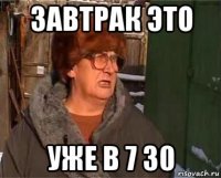 завтрак это уже в 7 30