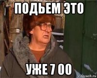 подьем это уже 7 00