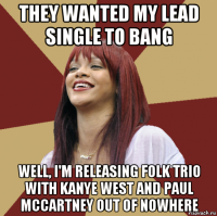 they wanted my lead single to bang well, i'm releasing folk trio with kanye west and paul mccartney out of nowhere