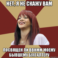нет, я не скажу вам посвящен ли bbhmm моему бывшему бухгалтеру