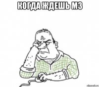 когда ждешь мз 