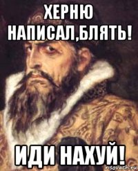 херню написал,блять! иди нахуй!