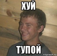 хуй тупой