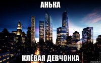 анька клёвая девчонка