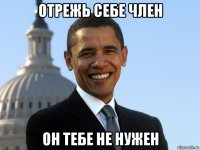 отрежь себе член он тебе не нужен