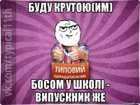 буду крутою(им) босом у школі - випускник же