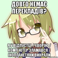довго немає перекладів? я у відпустці / хворію / комп’ютер зламався / інопланетяни викрали