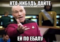 кто-нибудь дайте ей по ебалу