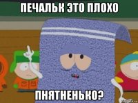 печальк это плохо пнятненько?