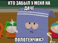 кто забыл у меня на даче полотенчик?