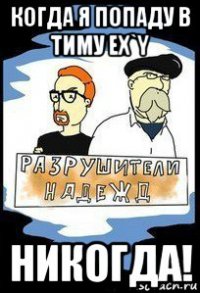 когда я попаду в тиму ex`y никогда!