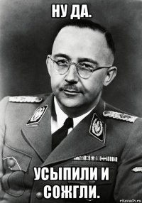 ну да. усыпили и сожгли.